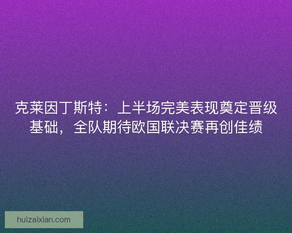 克莱因丁斯特：上半场完美表现奠定晋级基础，全队期待欧国联决赛再创佳绩
